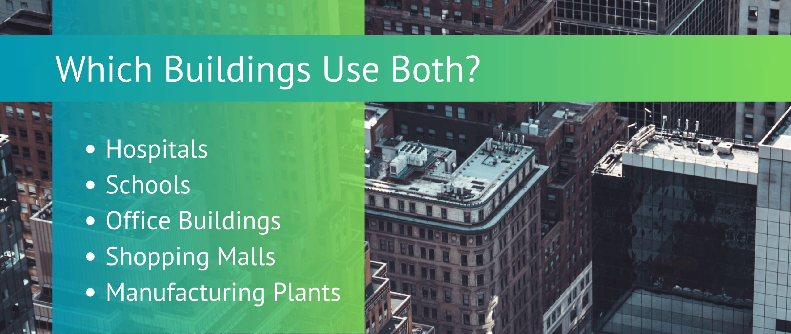 Which Buildings Use Both?
Hospitals
Schools
Office Buildings
Shopping Malls
Manufacturing Plants