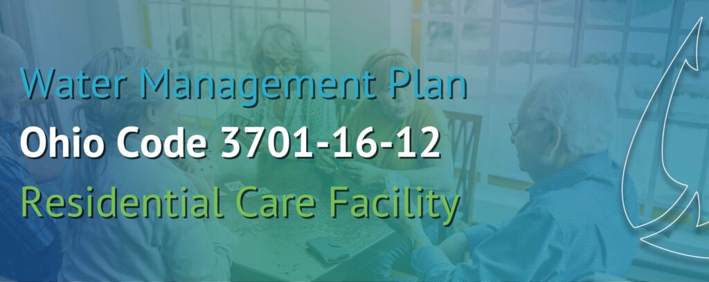 Water Management Plan
Ohio Code 3701-16-12
Residential Care Facility