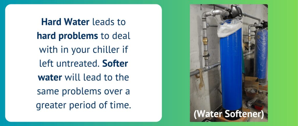 Hard Water leads to hard problems to deal with in your chiller if left untreated. Softer water will lead to the same problems over a greater period of time.
(Water Softener)