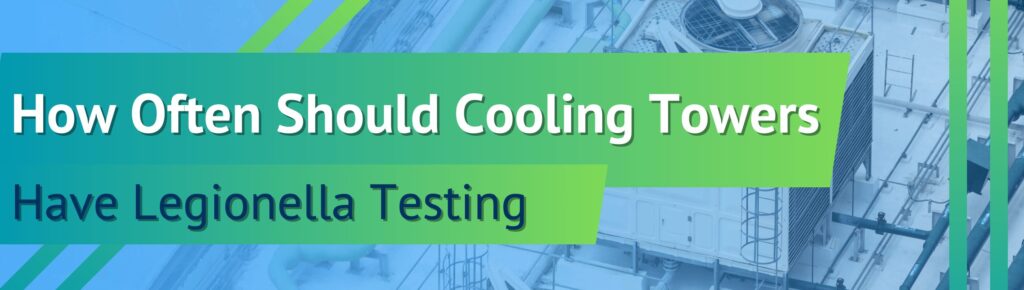 How Often Cooling Towers Should Have Legionella Testing